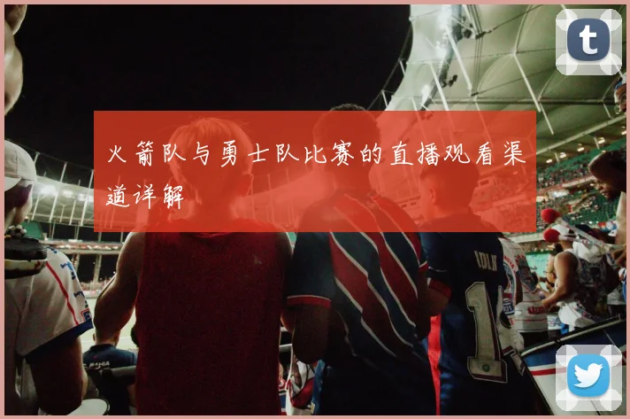 火箭队与勇士队比赛的直播观看渠道详解