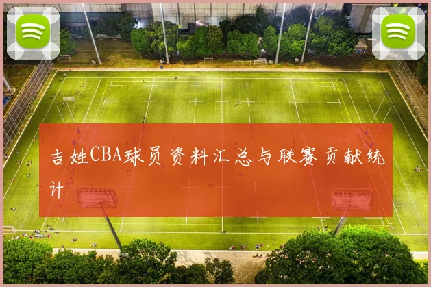 吉姓CBA球员资料汇总与联赛贡献统计